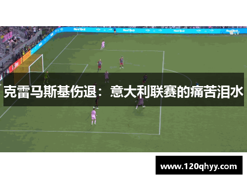 克雷马斯基伤退：意大利联赛的痛苦泪水